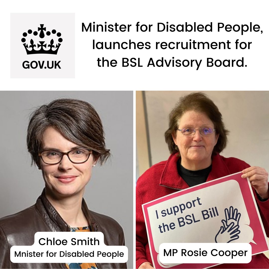 The Minister for Disabled People, Chloe Smith, has today launched recruitment for the newly formed British Sign Language (BSL) Advisory Board, which will see BSL users advising the government on key issues impacting the Deaf community.