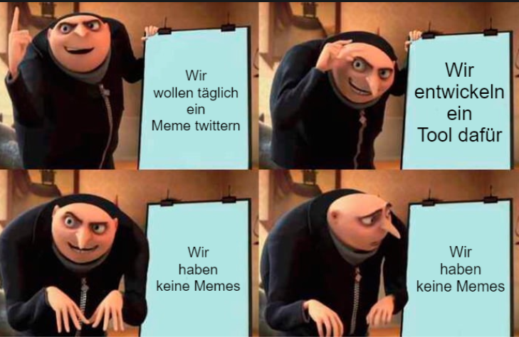 Wir haben ein Tool entwickelt um täglich Memes zu posten.

Leider gibt es da ein kleines Problem...

~Hadde