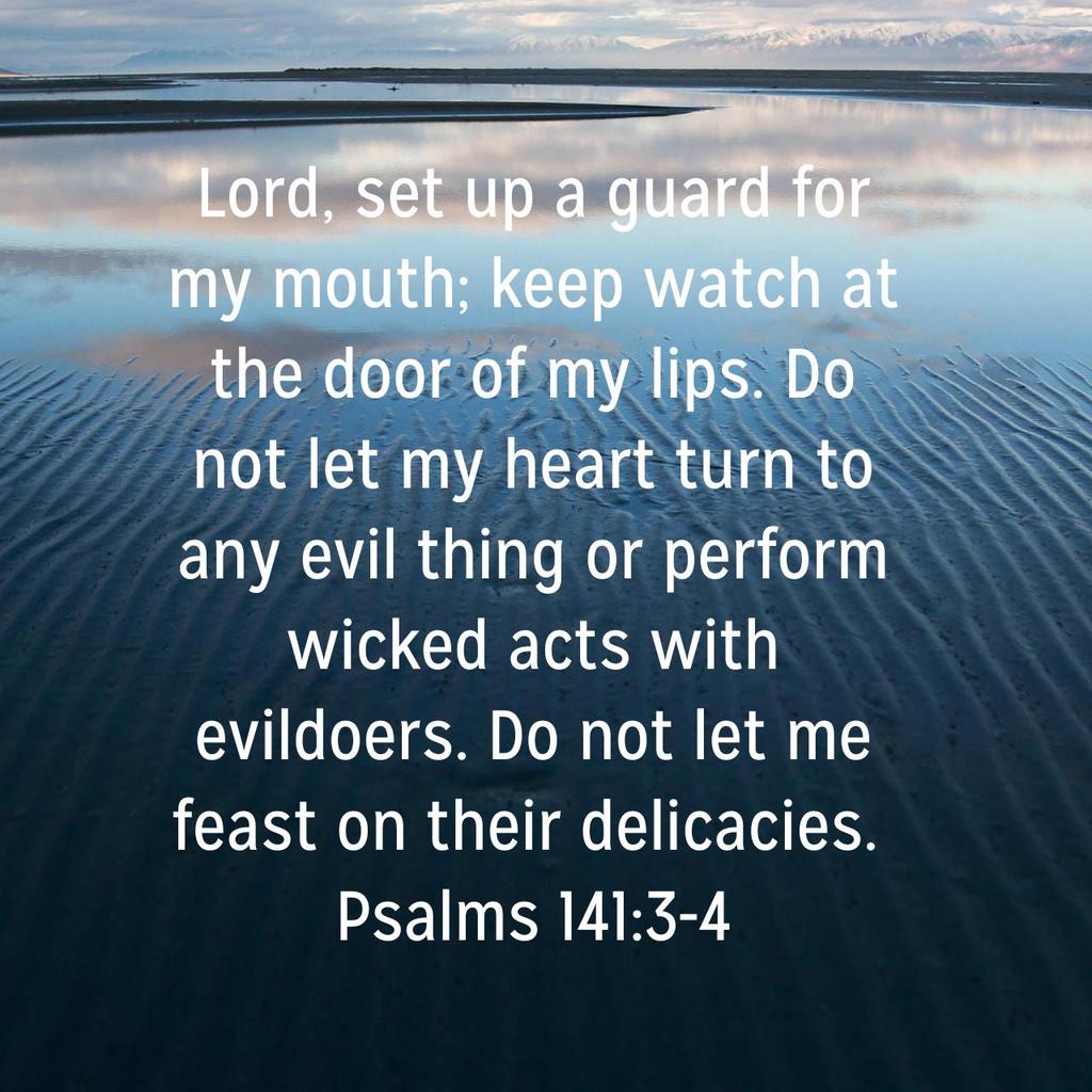 drderon's tweet photo. Lord, set up a guard for my mouth; keep watch at the door of my lips. Do not let my heart turn to any evil thing or perform wicked acts with evildoers. Do not let me feast on their delicacies.
Psalms 141:3-4 CSB

https://t.co/zaTmTuB0CZ https://t.co/5hCuB1kmVQ