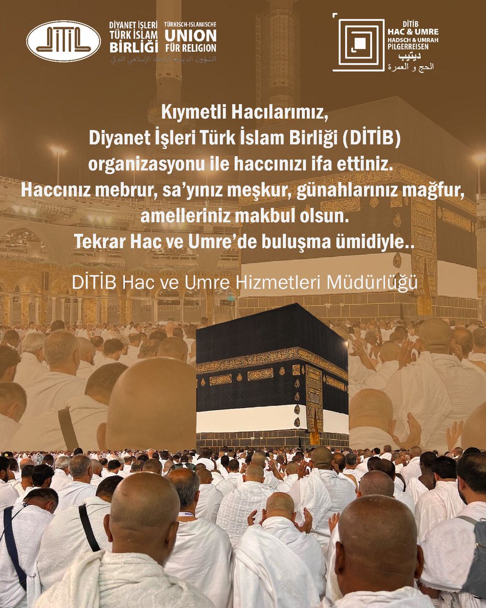 Kıymetli Hacılarımız,
Diyanet İşleri Türk İslam Birliği (DİTİB) organizasyonu ile haccınızı ifa ettiniz.  
Haccınız mebrur, sa’yınız meşkur, günahlarınız mağfur, amelleriniz makbul olsun.
Tekrar Hac ve Umre’de buluşma ümidiyle..

DİTİB Hac ve Umre Hizmetleri Müdürlüğü