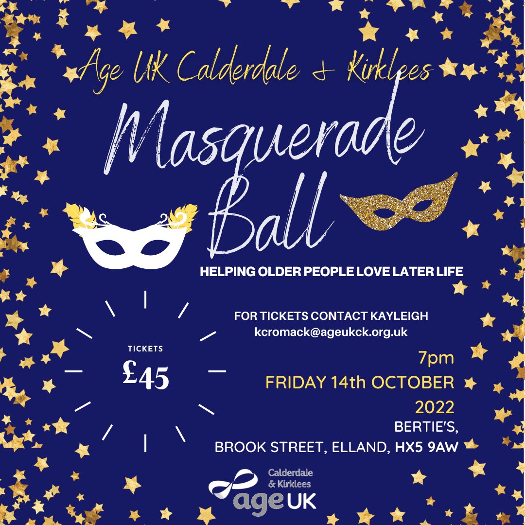 Put on your posh frock or suit and join Age UK Calderdale &amp; Kirklees at their Masquerade Ball on 14 October at Berties, Elland. All tickets sold help raise funds for their daycare centres, mobility shop &amp; home-from-hospital service. To book email kcromack@ageukck.org.uk <a href="/AgeUKCK/">Age UK Calderdale and Kirklees</a>