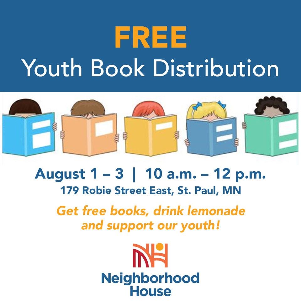Join us at Neighborhood House for our Youth Book Distribution events.

Date: August 1 -3
Time: 10 a.m. - 12 p.m.
Location: 179 Robie St E, St. Paul MN 55107

We hope to see you there!