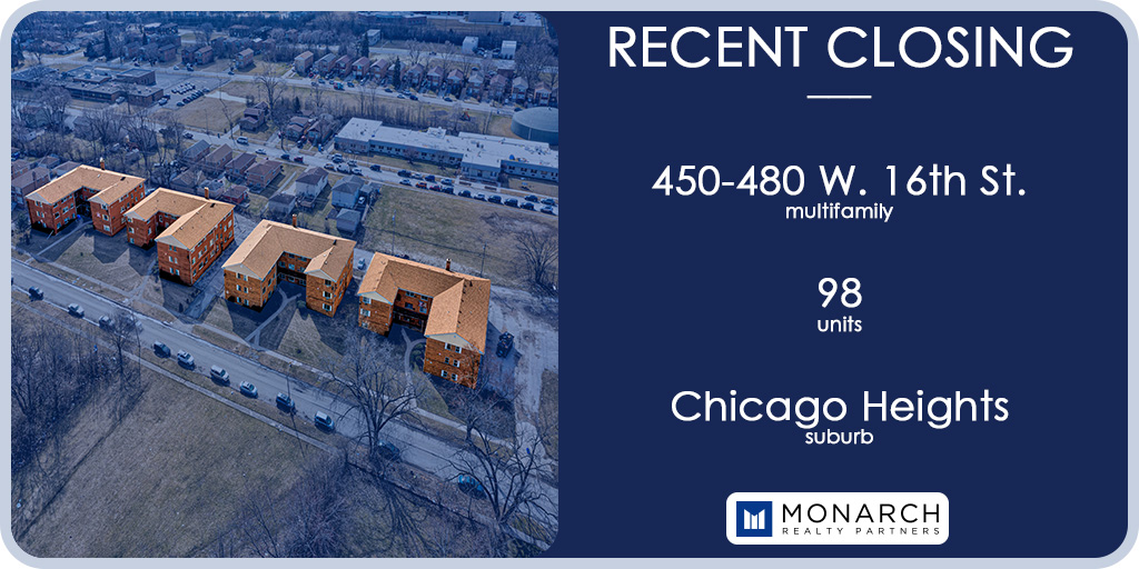 Monarch Realty Partners is pleased to announce the closing of 450-480 W. 16th St, a 98-unit property in Chicago Heights. The out of state buyer plans a major renovation over the next 24 months.