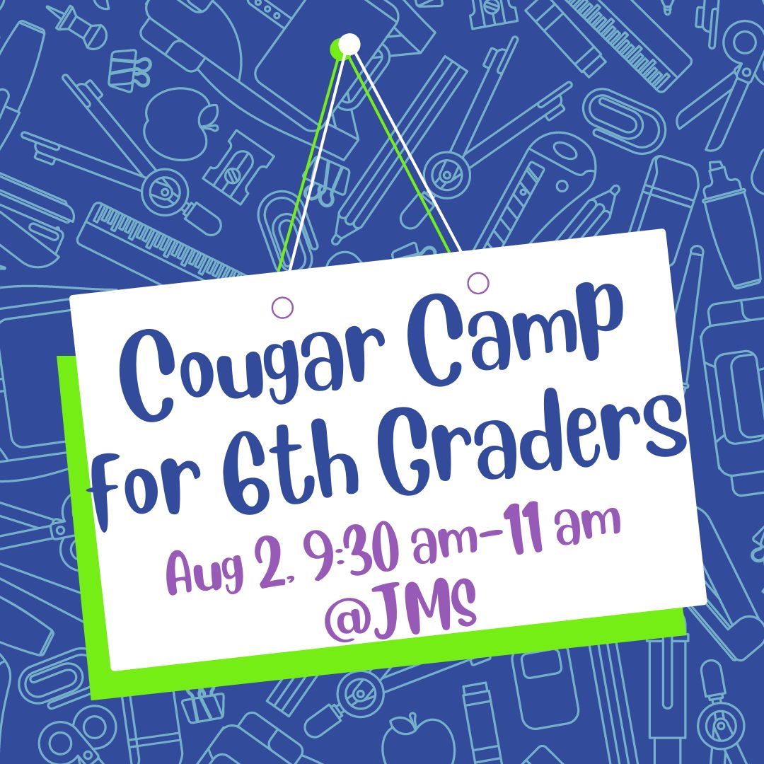 All incoming 6th grade JMS students are invited to attend Cougar Camp! It's a great opportunity to meet new friends, tour the building, and ask questions. We can't wait to see you there!