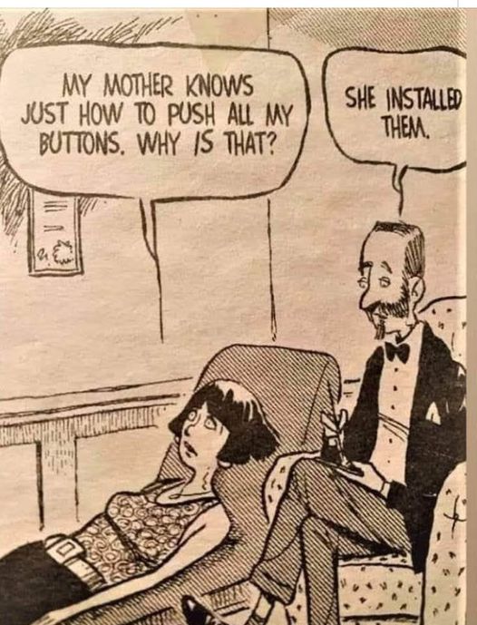 It's not parents' fault. Them reacting to how, where and when *we* were, as well as what *we* did, means that--as they created the amazing people we are--an innocent but inevitable part of that process saw some trigger buttons installed. No one escapes that. We'll be okay.