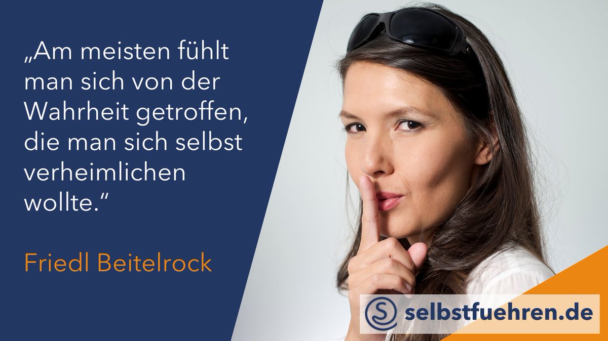 „Am meisten fühlt man sich von der Wahrheit getroffen, die man sich selbst verheimlichen wollte.“ – Friedl Beitelrock