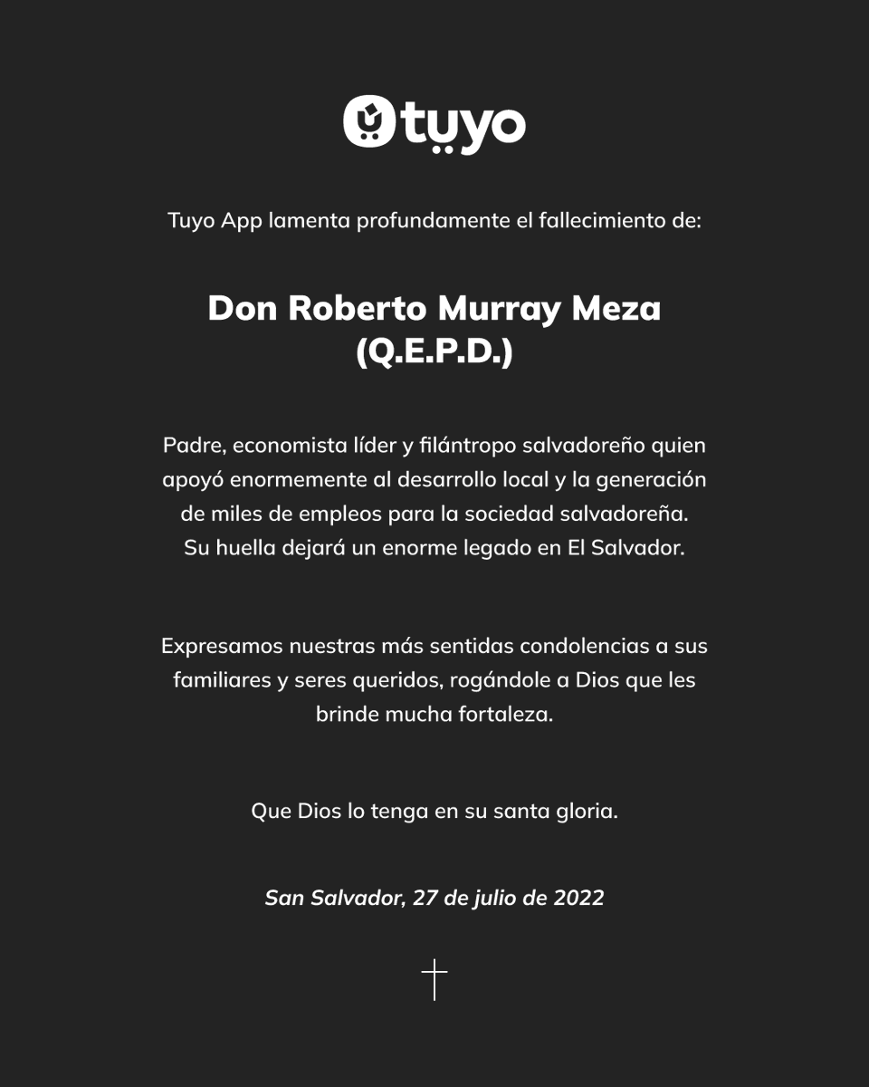 El equipo de Tuyo App, lamenta profundamente el fallecimiento de Don Roberto Murray Meza.

Gracias por ser un agente de cambio, creer en proyectos innovadores y en el talento humano salvadoreño.