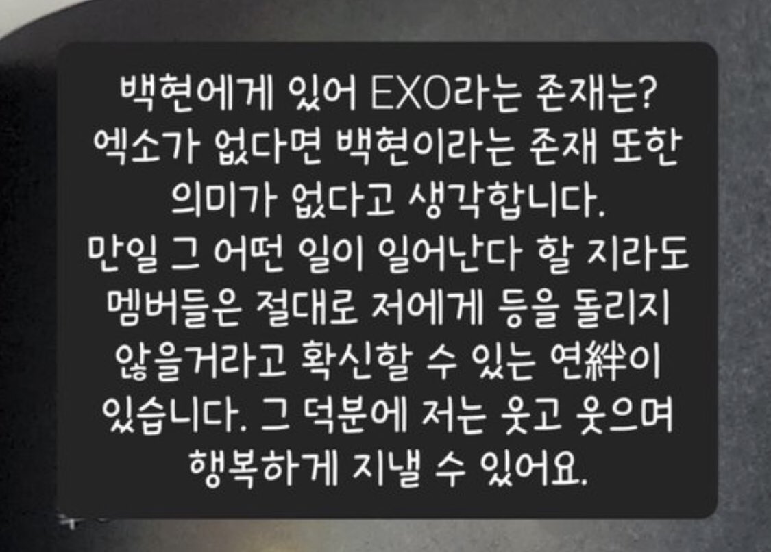 what is exo to baekhyun? baekhyun: if there is no exo, i think that the existence of baekhyun will be meaningless. if something ever happens, i know for sure that the members will never turn their backs on me. thanks to them, i was able to spend the time happily and blissfully.