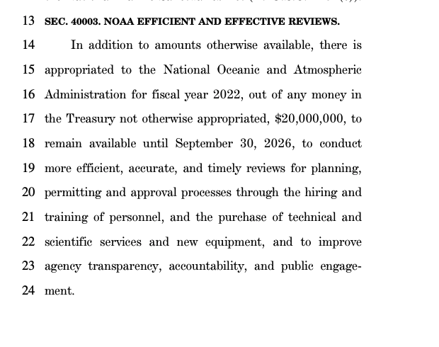 Offshore wind nerds, there is a lot for you here. 

There is $20 million for NOAA to hire permitting personnel. (NOAA plays a big role in permitting offshore wind and has struggled at times to keep up with new offshore permits, which is a new item on its plate.)