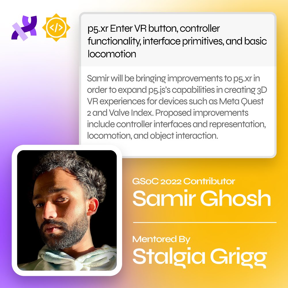 ProcessingOrg's tweet image. The eighth #gsoc2022 contributor we highlight is Samir Ghosh, @smrghsh, who is bringing improvements to #p5xr to expand @p5xjs’s capabilities in creating 3D VR experiences. They are being mentored by Stalgia Grigg.