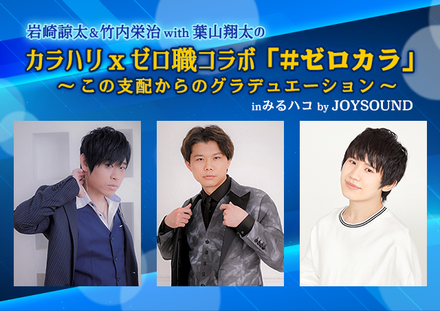 ローチケ ローソンチケット 岩崎諒太 竹内栄治 With 葉山翔太のカラハリ ゼロ職コラボ ゼロカラ この支配からのグラデュエーション Inみるハコ By Joysound 全国のjoysoundカラオケルームにて生配信 公演日 8 13 土 視聴チケット発売中