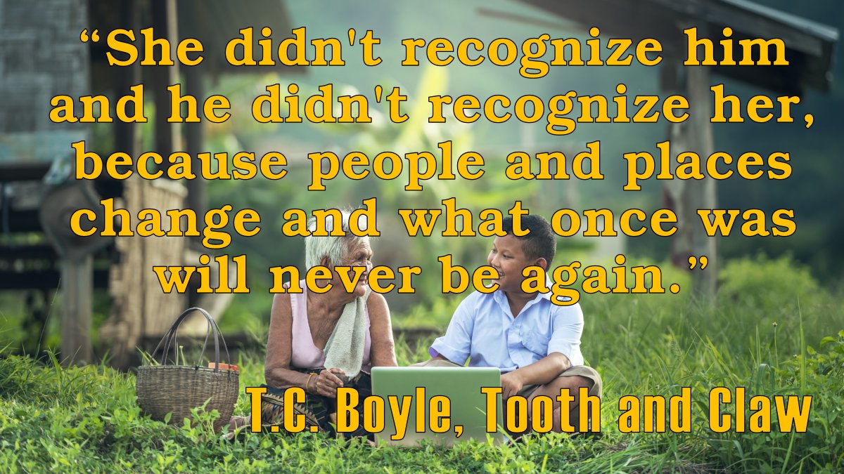 PawlingLibrary's tweet image. “She didn't recognize him and he didn't recognize her, because people and places change and what once was will never be again.” T.C. Boyle, Tooth and Claw #WednesdayWisdom #AuthorQuotes