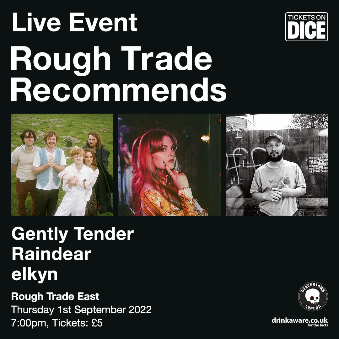 JUST ANNOUNCED!

Rough Trade Recommends presents: <a href="/Gently_Tender/">Gently Tender</a>, <a href="/RaindearMusic/">Raindear</a> and <a href="/elkyn_music_/">elkyn</a>.

Rough Trade's monthly new music showcase returns with some of the best up and coming acts in the alternative scene.

£5 TICKETS:
link.dice.fm/Qa0ef3f0414e