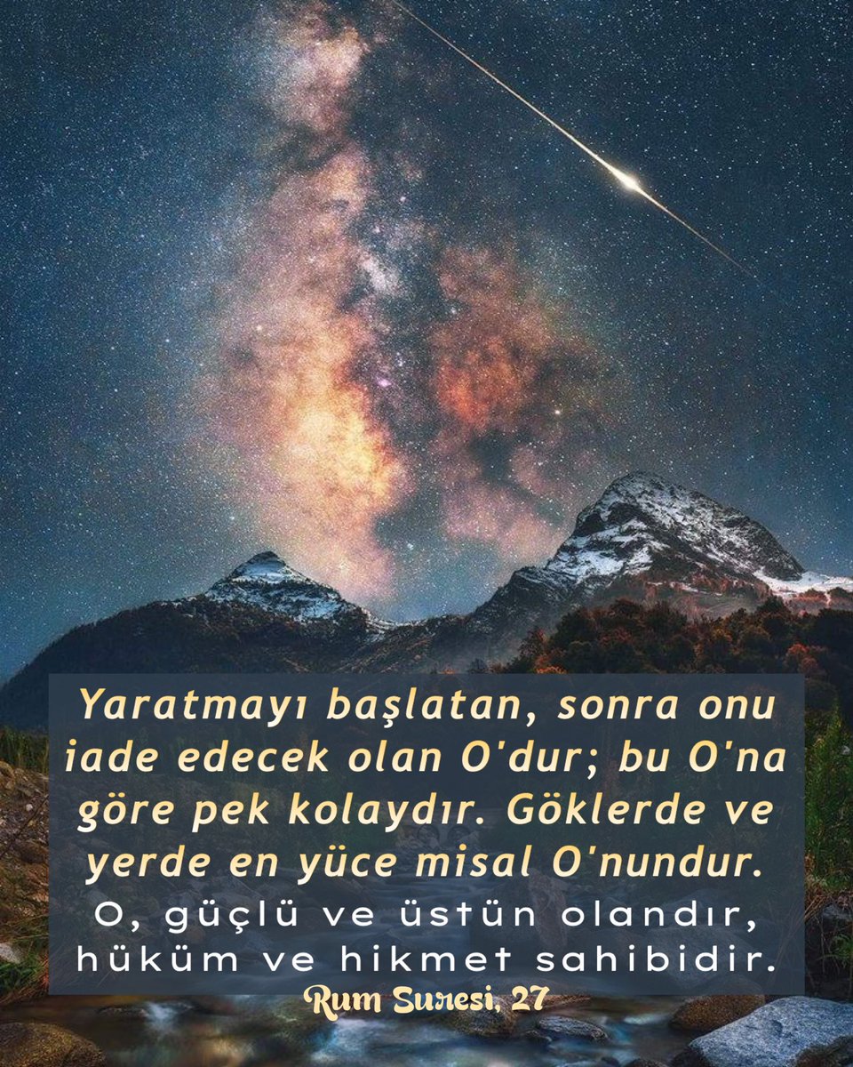 Yaratmayı başlatan, sonra onu iade edecek olan O'dur; bu O'na göre pek kolaydır. Göklerde ve yerde en yüce misal O'nundur. O, güçlü ve üstün olandır, hüküm ve hikmet sahibidir.
(Rum Suresi, 27)
..

ucuzfiyatlarrda ttverilir Ahmet Çakar 112Açmye MulakatsızAlım BayiGram Digital