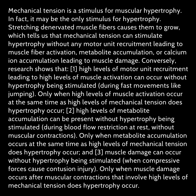 Mechanical tension is known to produce hypertrophy. In contrast, we can have high levels of motor unit recruitment, high levels of metabolic stress, and high levels of muscle damage without any muscle growth being stimulated.