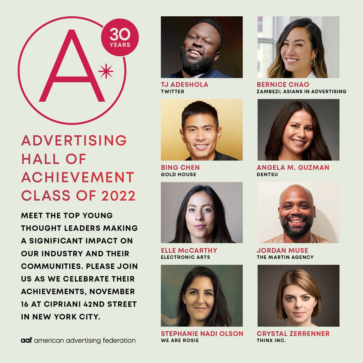 Meet the 2022 Class of Hall of Achievement inductees! 

TJ Adeshola, Twitter
Bernice Chao, Zambezi
Bing Chen, Gold House
Angela M. Guzman, dentsu
Elle McCarthy, EA
Jordan Muse, The Martin Agency
Stephanie Nadi Olson, We Are Rosie
Crystal Zerrenner, Thinx

aaf.org/ahoa