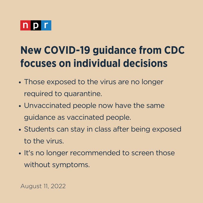 New COVID-19 guidance from CDC focuses on individual decisions  Those exposed to the virus are no longer required to quarantine. Unvaccinated people now have the same guidance as vaccinated people. Students can stay in class after being exposed to the virus. It's no longer recommended to screen those without symptoms.