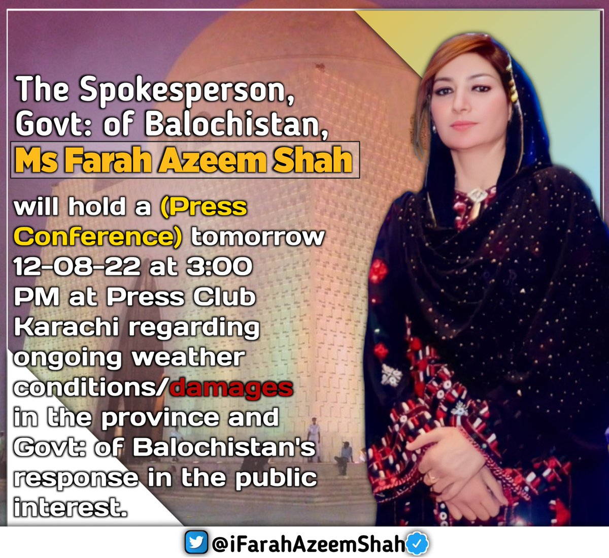 Press Conference Request for Media Coverage.
The <a href="/SPG_of_Bal/">Spokesperson Government of Balochistan</a> Ms Farah Azeem Shah will hold a Press Conference tomorrow 12-08-22 At 3:00 PM at Press Club Karachi regarding ongoing weather conditions damages in the province and Govt of Balochistan's response in the public interest.