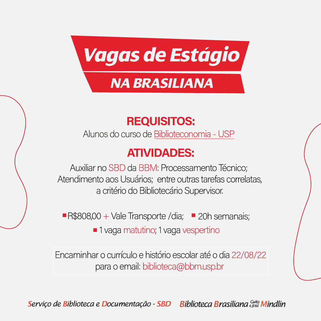 ESTÁGIO NA BBM.

REQUISITOS: Alunos do curso Biblioteconomia da USP
VAGAS: 1 matutino; 1 vespertino
R$ 808,00 + Transporte/Dia;
20h Semanais.
Encaminhar currículo e Histórico Escolar (da #USP) até o dia 22.08.2022
para o e-mail: BIBLIOTECA@BBM.USP.BR