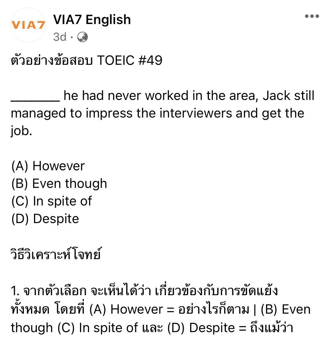 VIA7English's tweet photo. ตัวอย่างข้อสอบ TOEIC #49

_______ he had never worked in the area, Jack still managed to impress the interviewers and get the job. 

(A) However 
(B) Even though 
(C) In spite of 
(D) Despite 

#TOEIC #รับรองผล700คะแนน #เรียนภาษาอังกฤษ #VIA7English https://t.co/kd9khFkQ6v