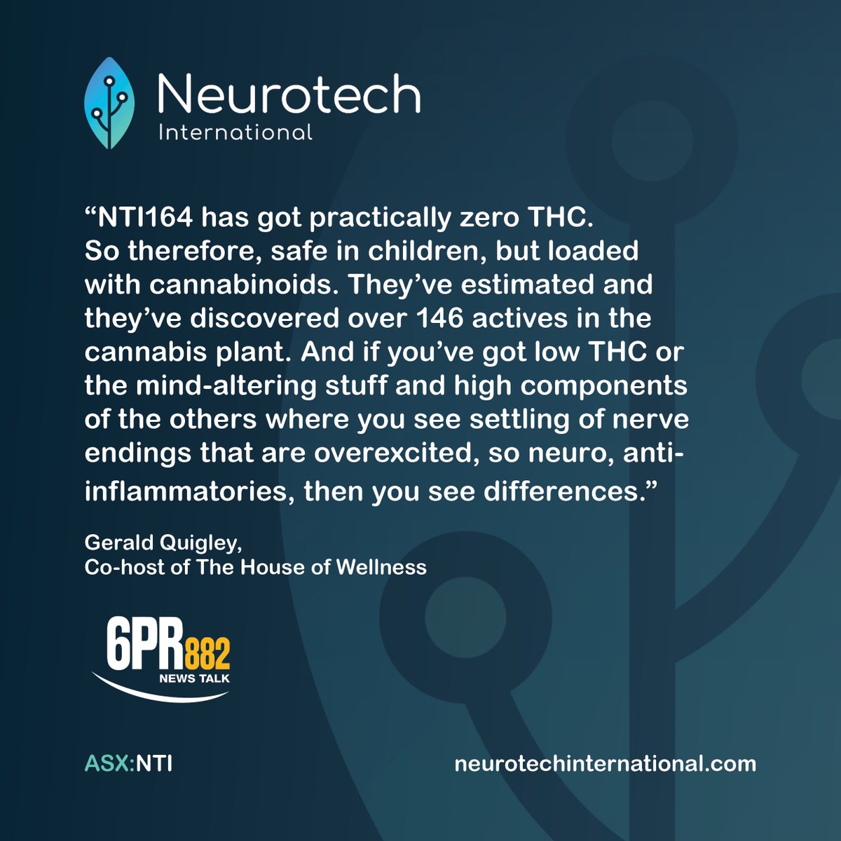 Gerald Quigley appeared on 6PR on Saturday Night with Tony McManus to discuss exciting new developments in Autism Spectrum Disorder (ASD) field linked to Cannabis, including a particular extract NTI164.

Listen here: bit.ly/3cVE8Fg

$NTI.AX #Cannabis #Autism #ASD