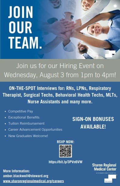 Onsite interviews will be conducted and refreshments will be served Sharon Regional Medical Center.  The event is being held Wed. 8/3 from 1-4 in the Sharon Regional School of Nursing (building across the parking lot from the hospital), but positions aren’t limited to nursing.