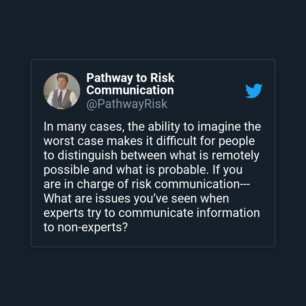 Often the ability to imagine worst case makes it difficult for people to distinguish between what is remotely possible and what is probable. If you're in charge of risk communication--What are issues you’ve seen when experts try to communicate information to non-experts?