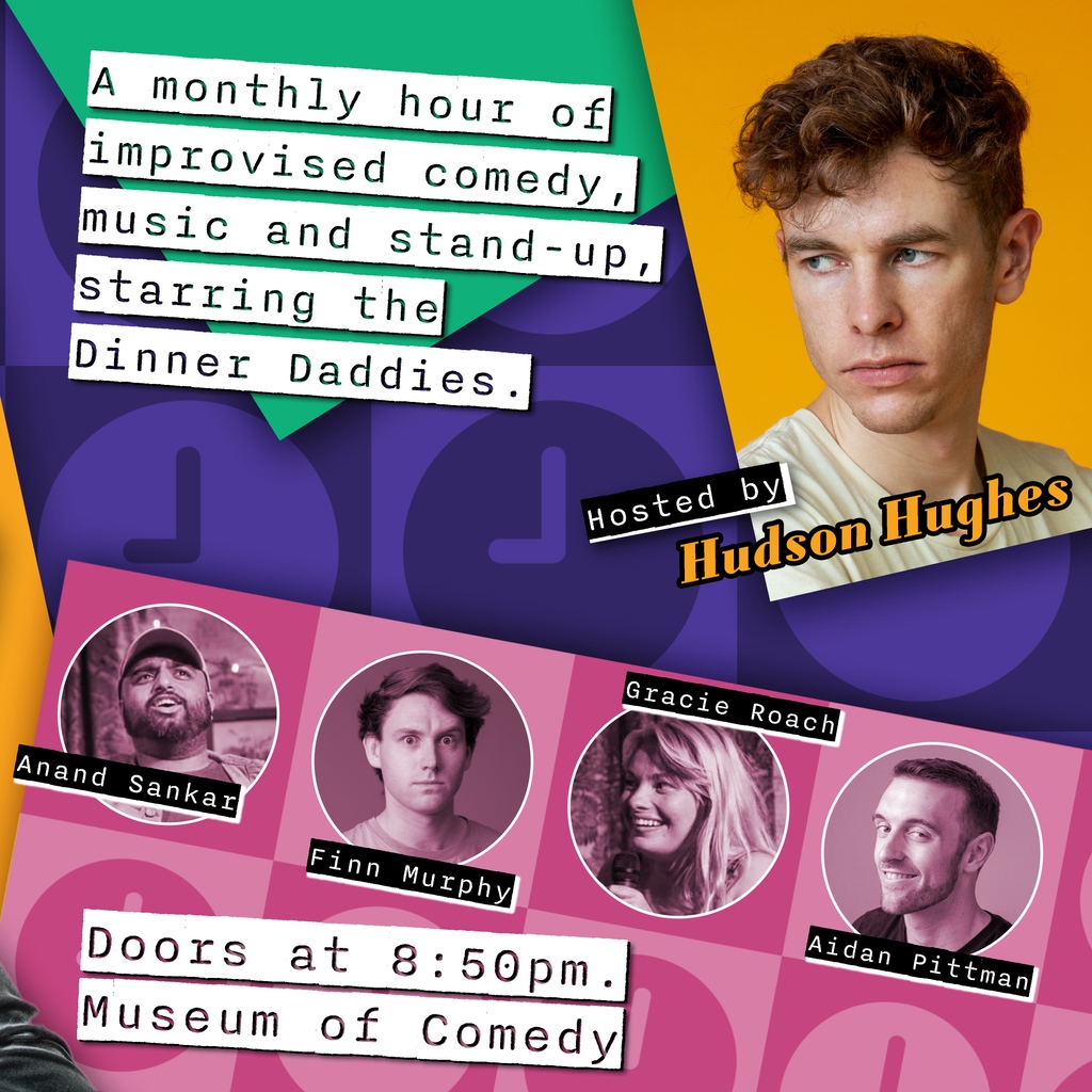 The first show in our August double-bill at the Museum of Comedy. Join the Dinner Daddies for an hour of made-up comedy, with stand-up from our special guest Lorna Rose Treen!