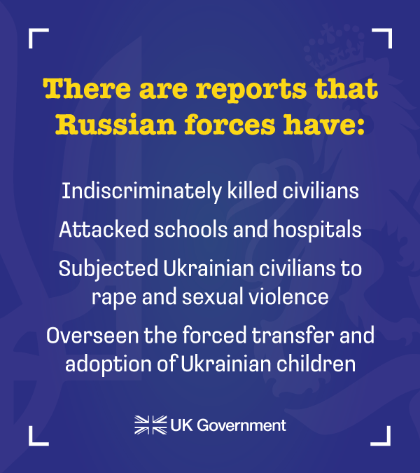 Despite promises to protect and defend civilians, Putin and his army stand accused of war crimes.

The UK and our international partners stand united in condemning the Russian Government’s reprehensible actions.