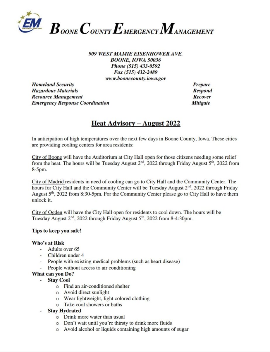 In anticipation of high temps and a heat index over 100 degrees for the next several days cooling shelters have been opened in the following cities: Madrid, Ogden and Boone. Please see attached for further details. Also be sure to check out ready.iowa.gov/heat/ for heat tips