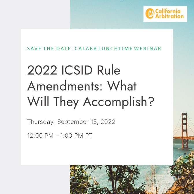 Join CalArb for a webinar on Thursday, September 15 where our panelists Samaa Haridi, Fahad Habib, and Brody Greenwald will cover the new amendments to ICSID's rules that took effect July 1, 2022. Registration details to come!