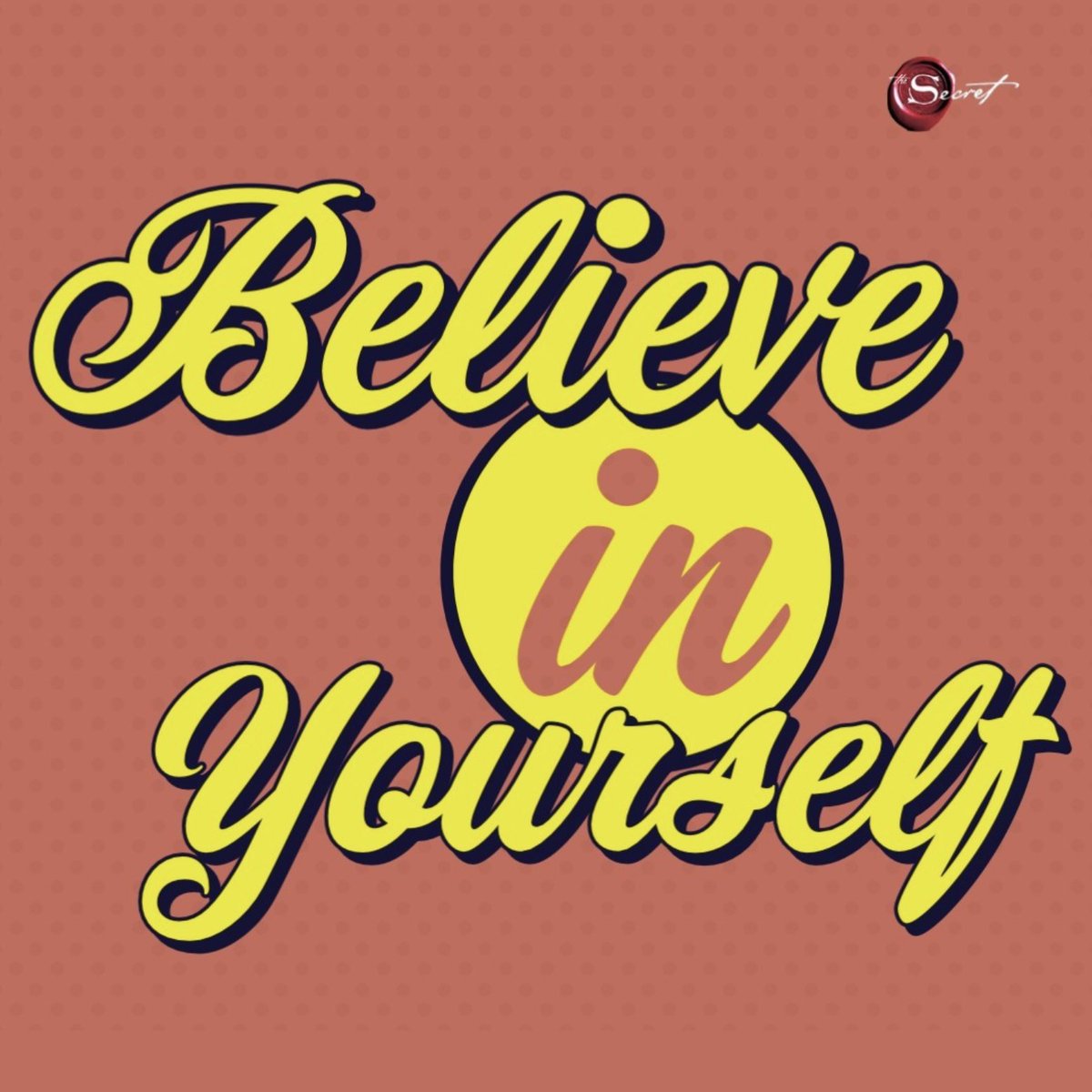 Believe in yourself.