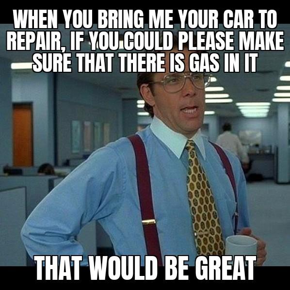 This happens more often than you would think.  #MechanicProblems #NeedGas #CarRepair