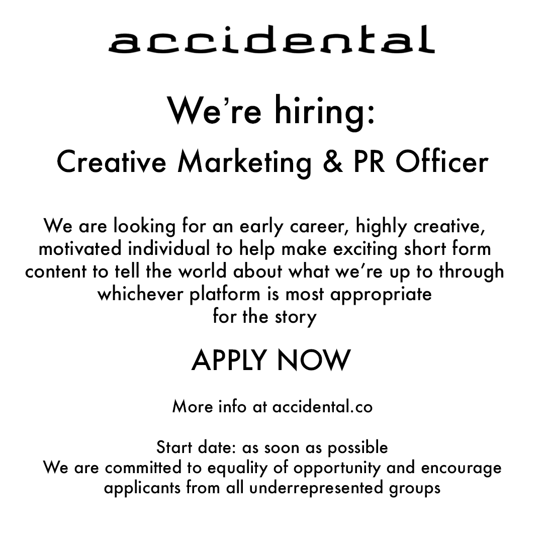 We're hiring! We are looking for an early career, highly creative, motivated individual to help make exciting short form content to tell the world about what we’re up to through whichever platform is most appropriate for the story. To apply, visit accidental.co/vacancies