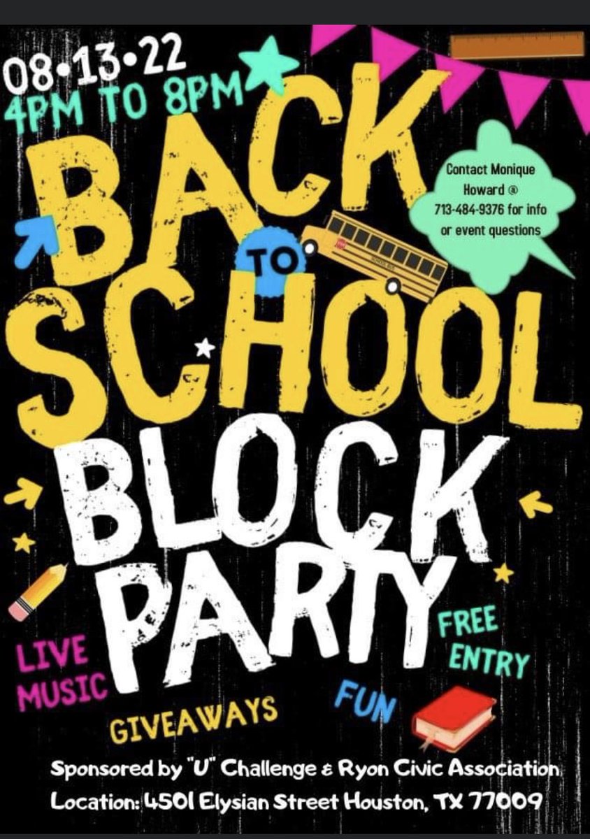 FREE Back-to-School Block Party
Fun, Giveaways &amp; Live Music
Sat., 8/13, 4 - 8 p.m.
Sponsors:  "U" Challenge &amp; Ryon Civic Association
4501 Elysian St, Houston 77009