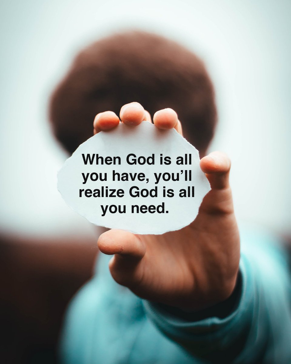 When God is all you have, you’ll realize God is all you need.