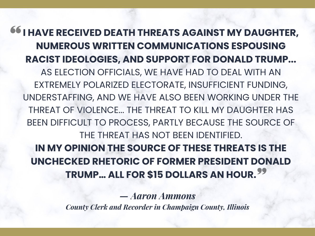 "I have received death threats against my daughter, numerous written communications espousing racist ideologies... In my opinion the source of these threats is the unchecked rhetoric of former President Donald Trump… all for $15 dollars an hour." — Aaron, Champaign County, IL