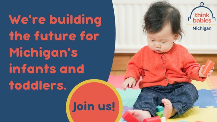 Think Babies Michigan is a collaborative of thousands of people working together to improve the lives of babies prenatally through age three. Join our Facebook Group to stay in the know: bit.ly/39nvVIh