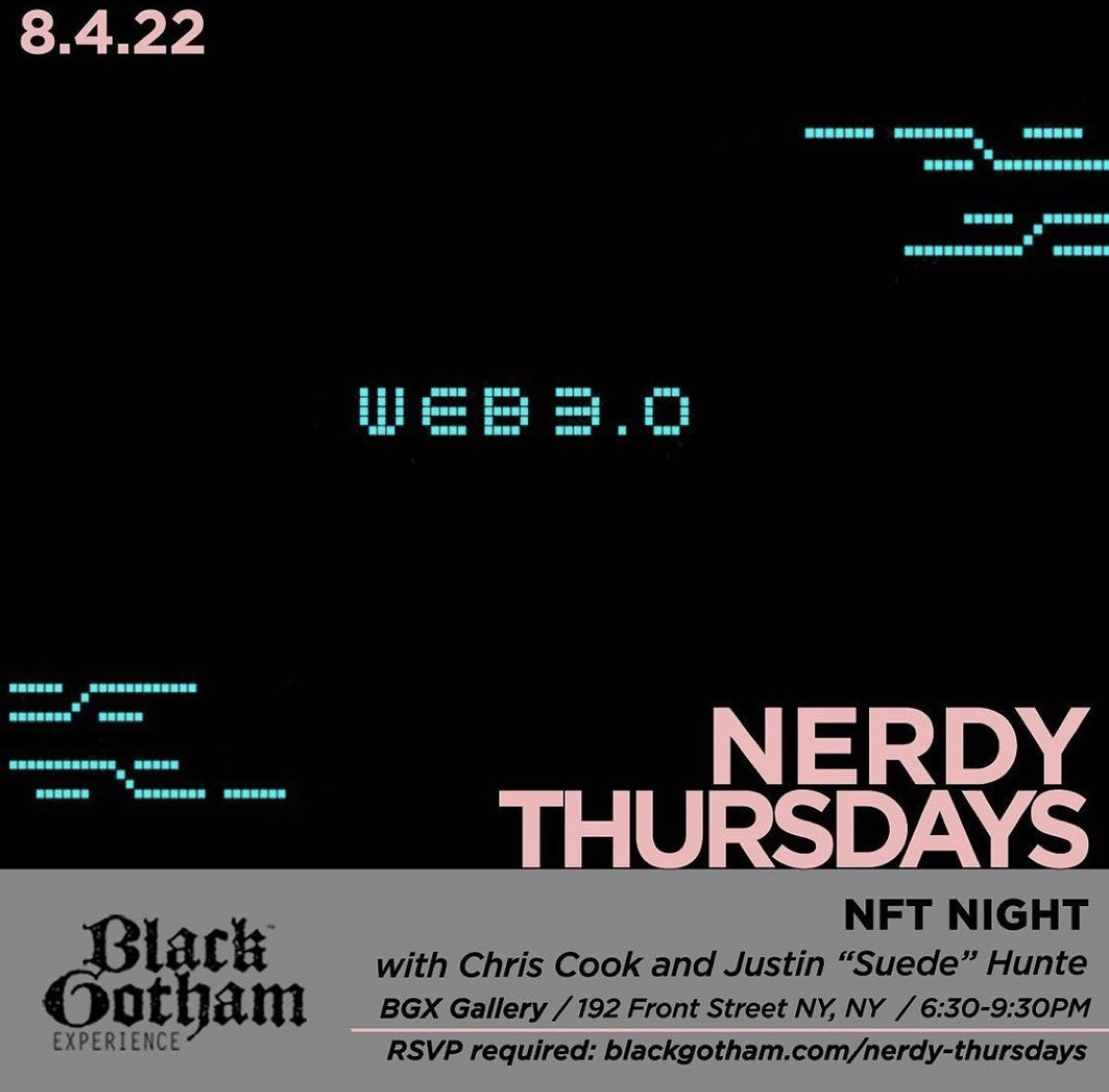 Join us for this weeks #NERDYTHURSDAYS -

NFTs &amp; Chill • 6:30pm - 9:30pm 
Convo with Chris Cook + Justin "Suede" Hunt discussing NFTs, Web3, and Crypto

BGX Gallery | 192 Front Street New York, NY