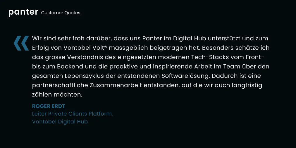 #PanterShowcase: <a href="/Vontobel/">Vontobel</a>  - 𝗟𝗶𝗻𝗸 𝗶𝗻 𝗕𝗶𝗼

Mit volt brachte Vontobel die erste digitale aktive Vermögensverwaltungsplattform der Schweiz auf den Markt. Vontobel griff im Rahmen der Entwicklung von volt auf die Fullstack-Software-Entwicklungskompetenzen von Panter zurück.