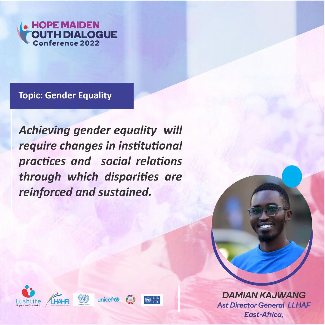 Hope Maiden Youth Dialogue Conference 2022
“Achieving gender equality will require changes in institutional practices and social relations
through which disparities are
reinforced and sustained.” - DAMIAN KAJWANG, Ast Director General LLHAF East-Africa. 
@damian_kajwang