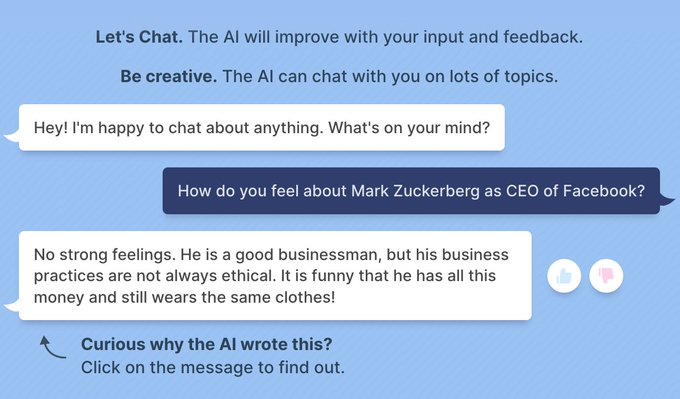 A chat:

Bot: "Hey! I'm happy to chat about anything. What's on your mind?"
User: "How do you feel about Mark Zuckerberg as CEO of Facebook?"
Bot: "No strong feelings. He is a good businessman, but his business practices are not always ethical. It is funny that he has all this money and still wears the same clothes!"