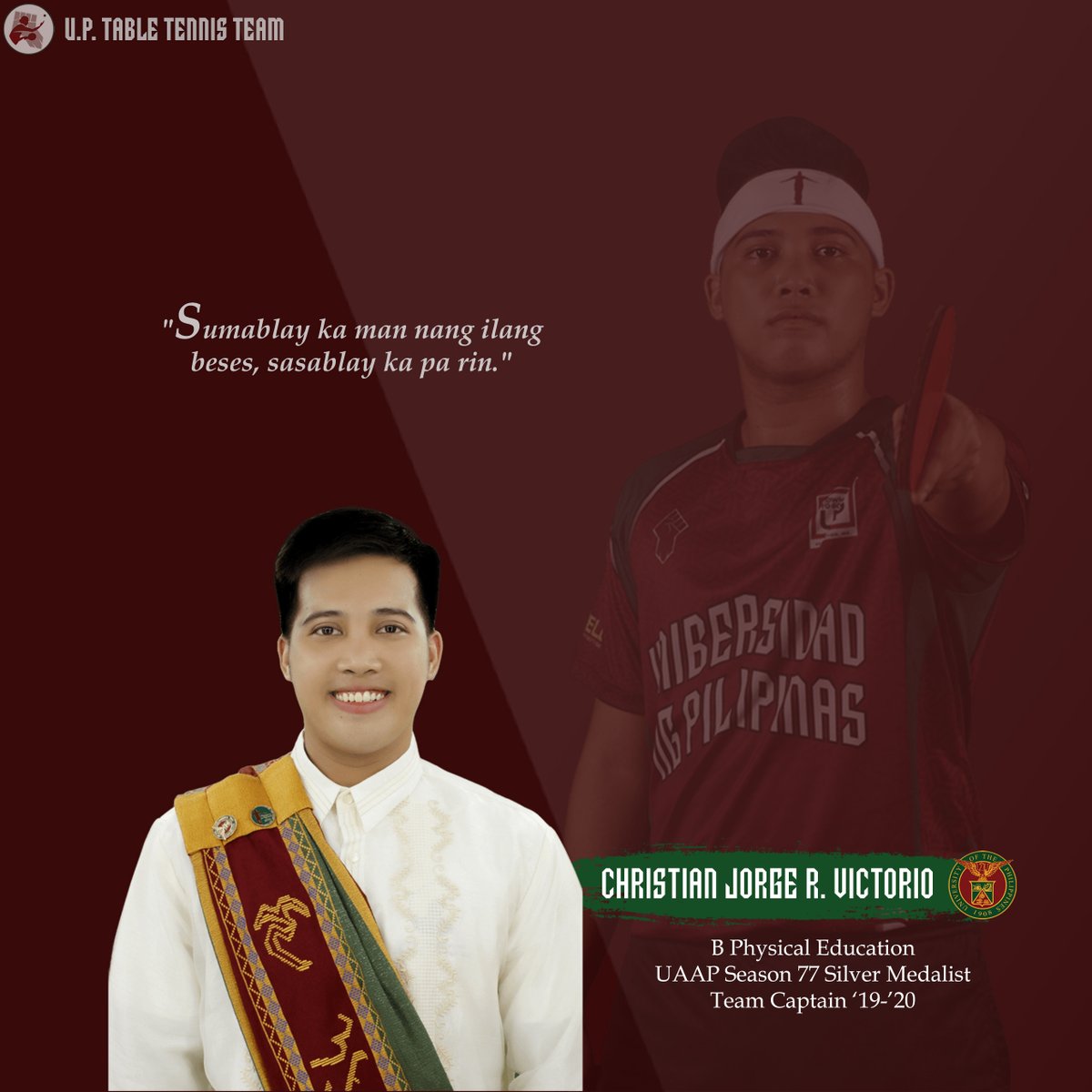 CHRISTIAN JORGE R. VICTORIO
2014-xxxxx
B Physical Education
UAAP Season 77 Silver medalist
UP Mens Table Tennis Varsity Team Captain '19-'20

#UPFight 
#Sablay2022