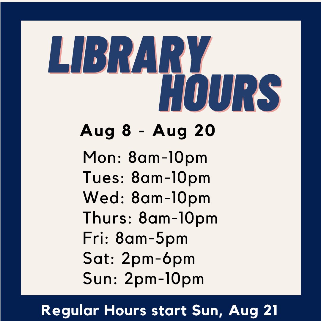 Library hours for Monday, Aug 8 through Saturday, Aug 20

Mon: 8am-10pm
Tues: 8am-10pm
Wed: 8am-10pm
Thurs: 8am-10pm
Fri: 8am-5pm
Sat: 2pm-6pm
Sun: 2pm-10pm 

Regular hours start Sunday, Aug 21.