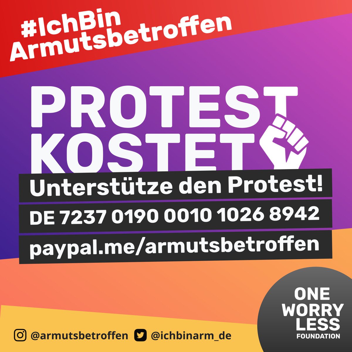 Protest kostet!✊
#IchBinArmutsbetroffen|en fehlt das Geld für Plakate, Flyer &amp; Banner oder #Mobilität. Unterstütze den Protest &amp; Sei solidarisch!

IBAN DE 7237 0190 0010 1026
paypal.me/armutsbetroffen ᴏᴅᴇʀ
protest@ichbinarmutsbetroffen.org