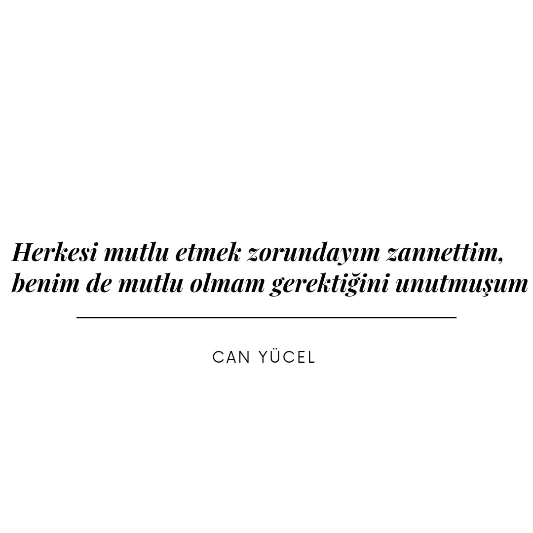 Herkesi mutlu etmek zorundayım zannettim, benim de mutlu olmam gerektiğini unutmuşum.
Can Yücel