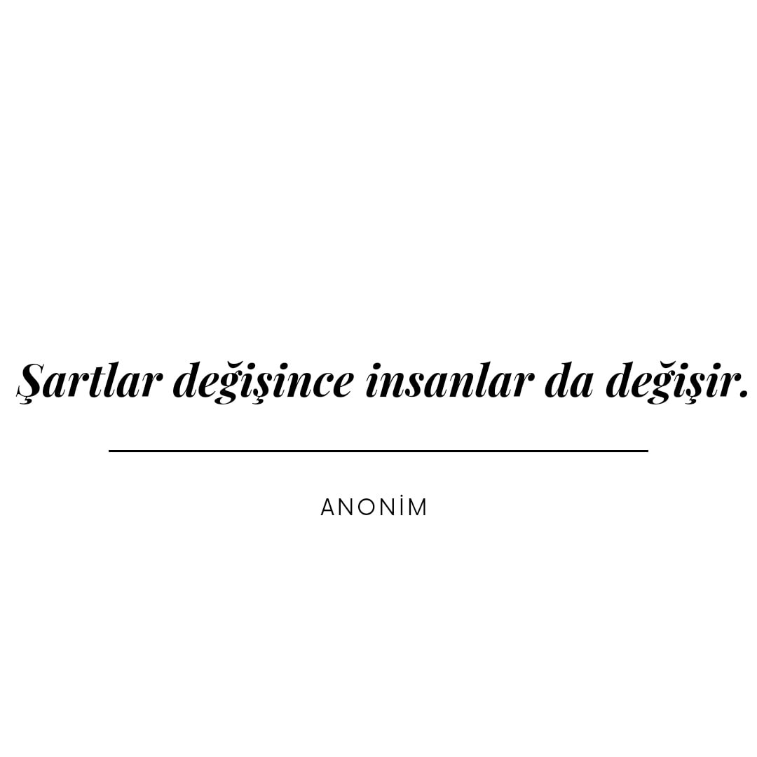 Şartlar değişince insanlar da değişir.