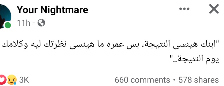 لسه شايفه البوست ده وحقيقي عمري ما هنسي كلام ابويا ليا يوم نتيجة التظلم وهو بيقولي انتي ضفر عندك يسوي عندي الدنيا كلها و طبطبت أمي عليا و وقفوهم جنبي اللي عمرهم ما فارقوني لحظه❤️❤️❤️❤️❤️❤️❤️❤️ 
حرام تحبطوا عيالكم على نتيجه متسواش شلن ف مجتمع زي ده ملوش مستقبل ولا طموح