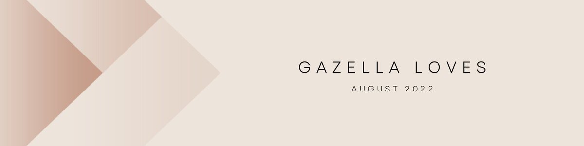 THIS AUGUST 2022 GAZELLA LOVES...|| - mailchi.mp/9c34be884bc2/a…
