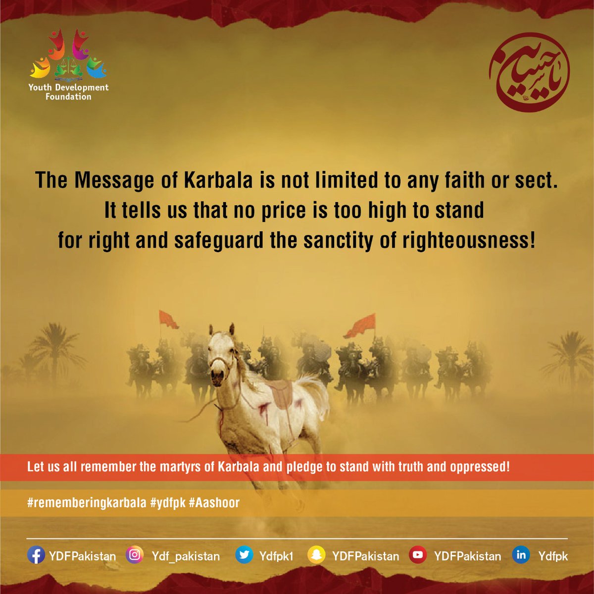"No price is too high to stand for right and safeguard the sanctity of righteousness! "
The Message of Karbala is not limited to any faith or sect 
Let us all remember the martyrs of Karbala and pledge to stand with truth and oppressed! 
#rememberingkarbala #ydfpk #Aashoor